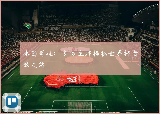冰岛奇迹：专访主帅揭秘世界杯晋级之路