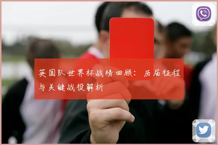 英国队世界杯战绩回顾：历届征程与关键战役解析