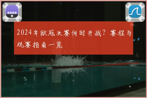 2024年欧冠决赛何时开战？赛程与观赛指南一览
