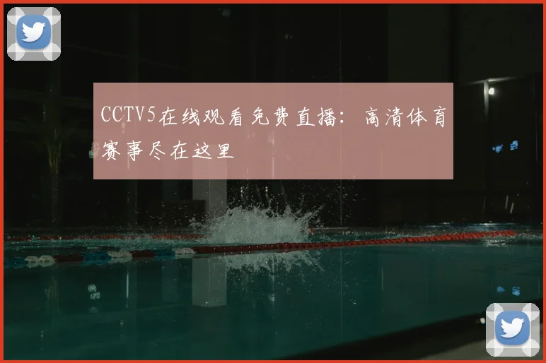 CCTV5在线观看免费直播:高清体育赛事尽在这里