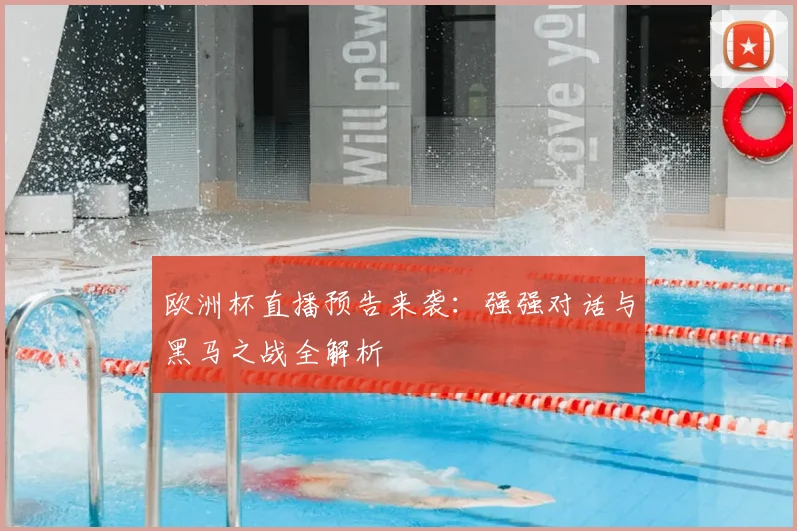 欧洲杯直播预告来袭：强强对话与黑马之战全解析