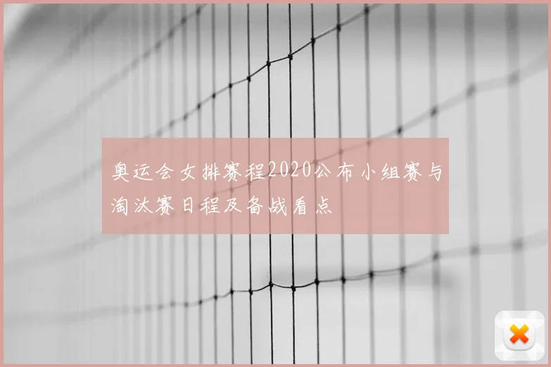 奥运会女排赛程2020公布小组赛与淘汰赛日程及备战看点